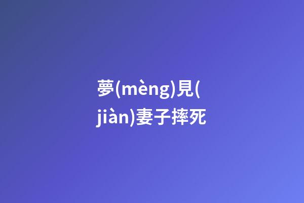 夢(mèng)見(jiàn)妻子摔死