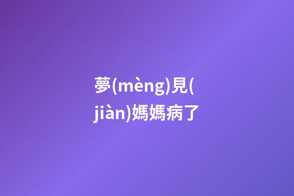 夢(mèng)見(jiàn)媽媽病了