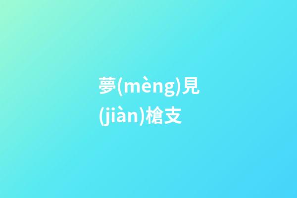 夢(mèng)見(jiàn)槍支