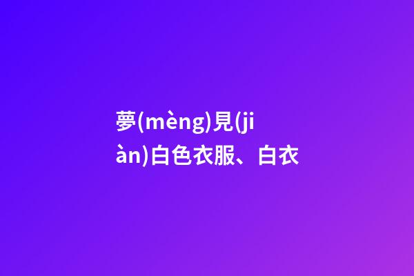 夢(mèng)見(jiàn)白色衣服、白衣