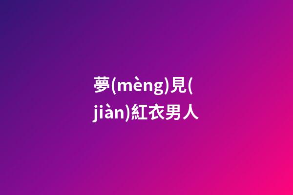 夢(mèng)見(jiàn)紅衣男人