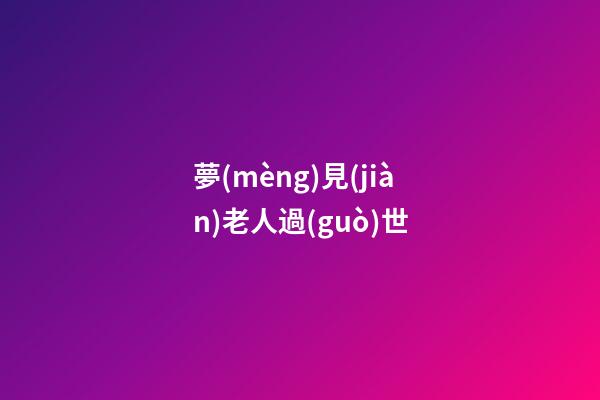 夢(mèng)見(jiàn)老人過(guò)世