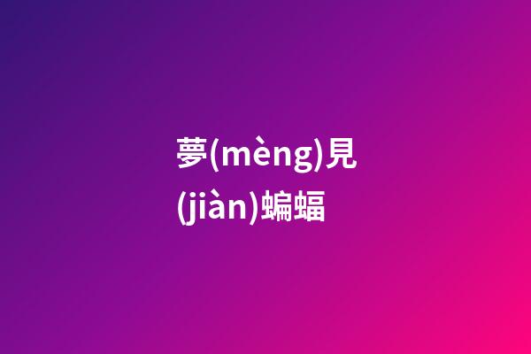 夢(mèng)見(jiàn)蝙蝠