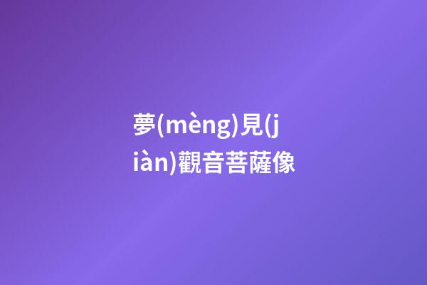 夢(mèng)見(jiàn)觀音菩薩像