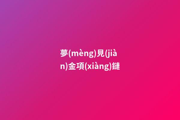 夢(mèng)見(jiàn)金項(xiàng)鏈