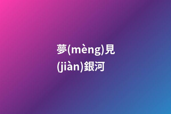 夢(mèng)見(jiàn)銀河