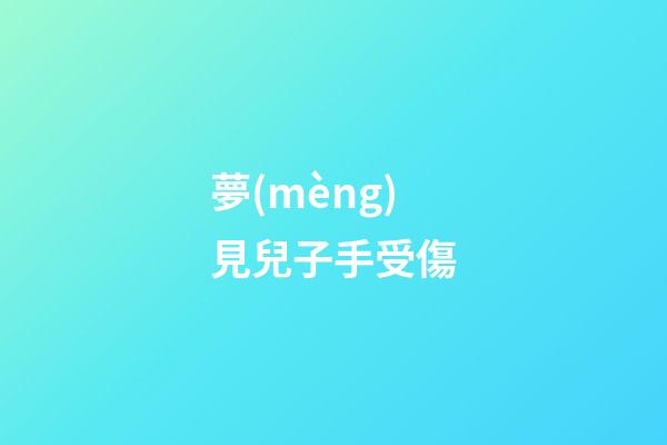 夢(mèng)見兒子手受傷