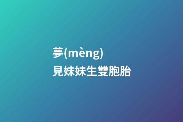夢(mèng)見妹妹生雙胞胎