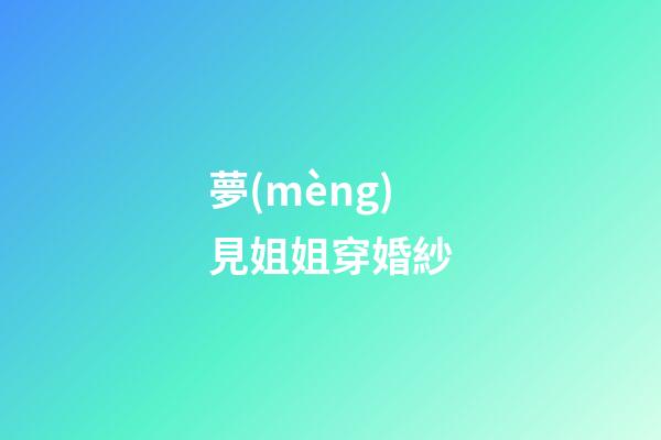 夢(mèng)見姐姐穿婚紗