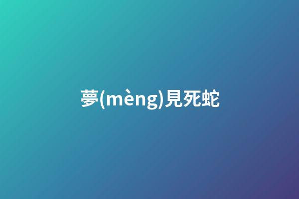 夢(mèng)見死蛇
