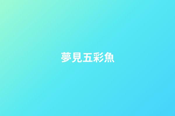 夢見五彩魚
