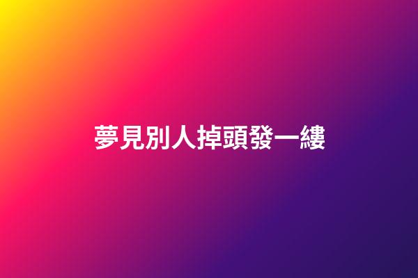 夢見別人掉頭發一縷