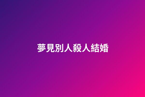 夢見別人殺人結婚