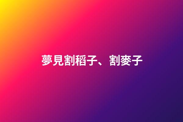 夢見割稻子、割麥子
