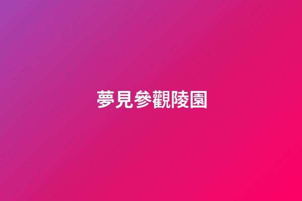 夢見參觀陵園