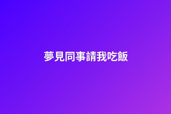 夢見同事請我吃飯