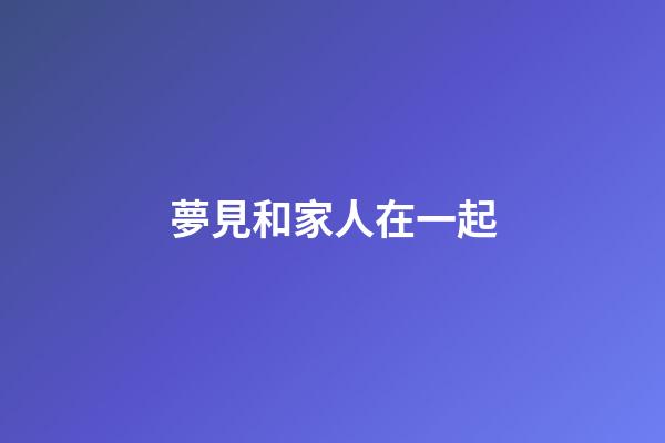 夢見和家人在一起