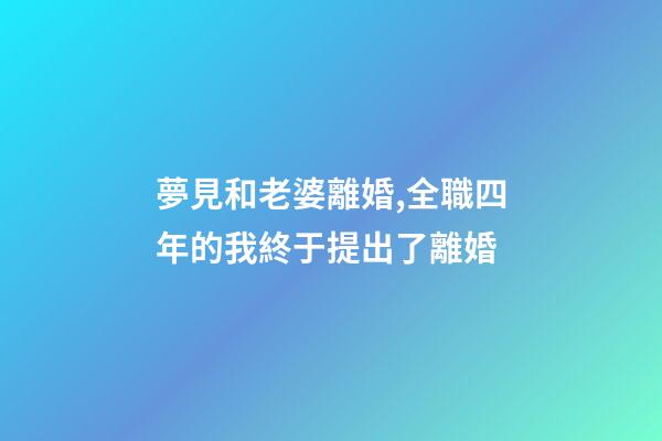 夢見和老婆離婚,全職四年的我終于提出了離婚-第1張-觀點(diǎn)-玄機(jī)派