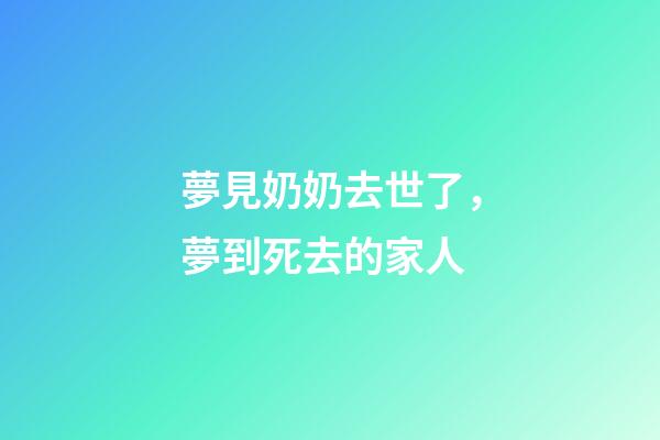 夢見奶奶去世了，夢到死去的家人