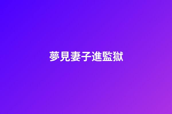 夢見妻子進監獄