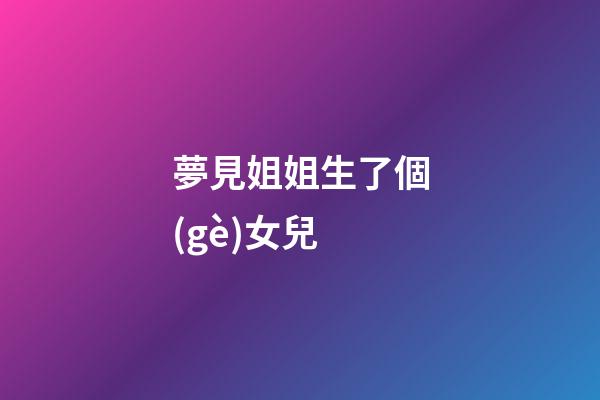 夢見姐姐生了個(gè)女兒