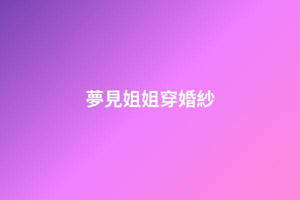夢見姐姐穿婚紗