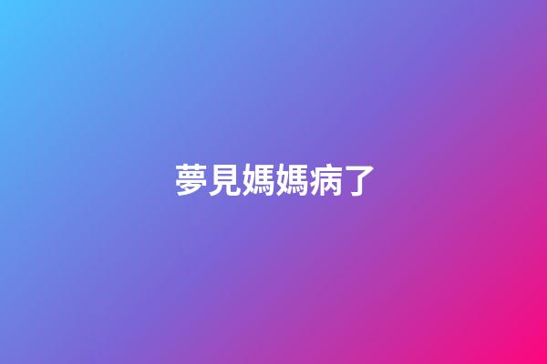 夢見媽媽病了