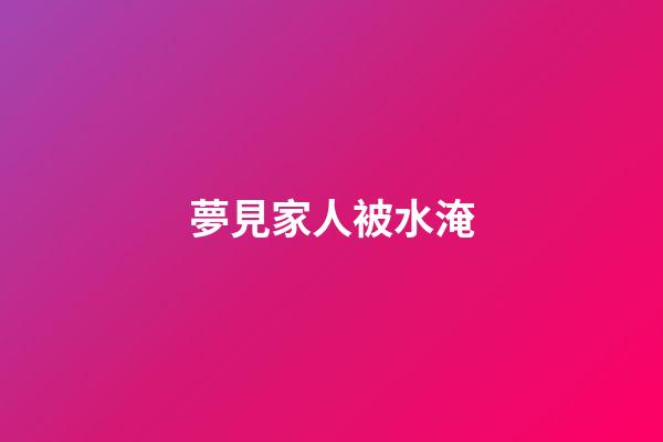 夢見家人被水淹