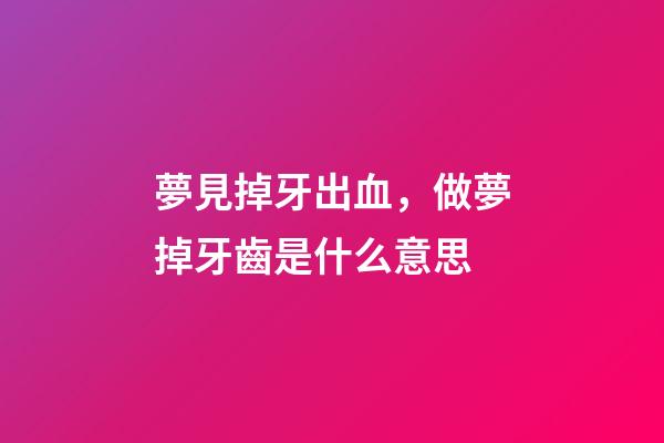 夢見掉牙出血，做夢掉牙齒是什么意思-第1張-觀點-玄機派