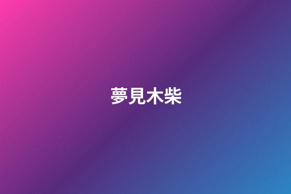 夢見木柴