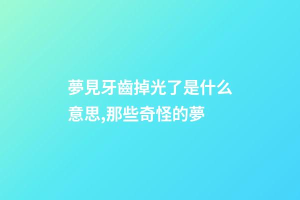 夢見牙齒掉光了是什么意思,那些奇怪的夢-第1張-觀點-玄機派