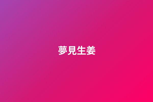 夢見生姜
