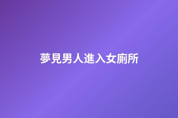 夢見男人進入女廁所