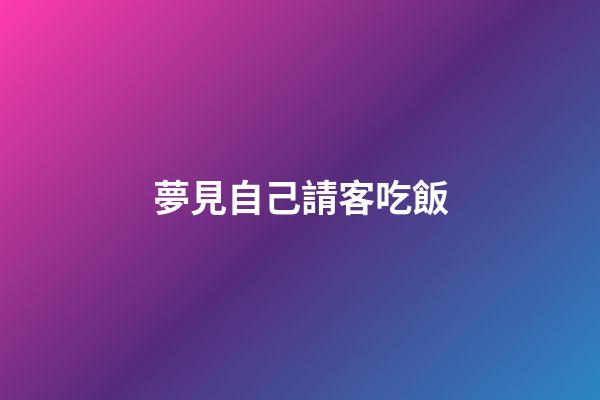 夢見自己請客吃飯
