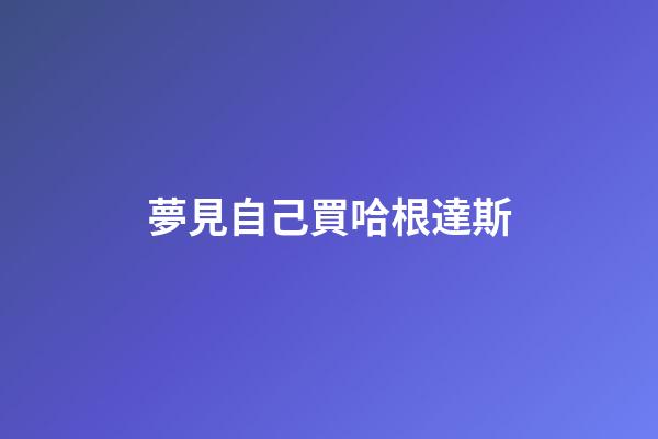 夢見自己買哈根達斯