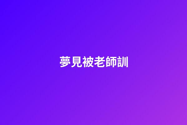 夢見被老師訓