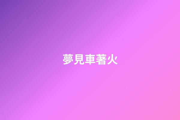 夢見車著火