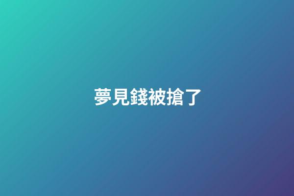 夢見錢被搶了
