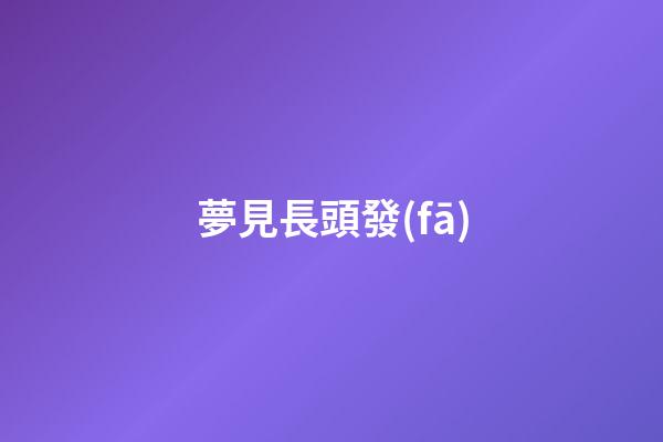 夢見長頭發(fā)