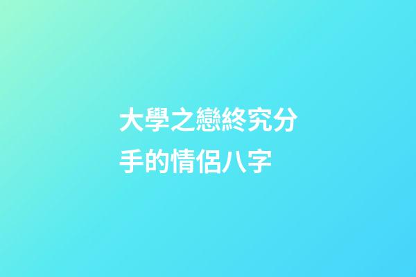 大學之戀終究分手的情侶八字