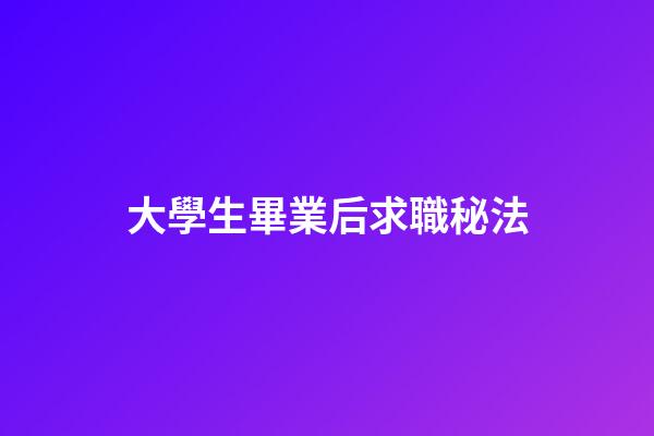 大學生畢業后求職秘法