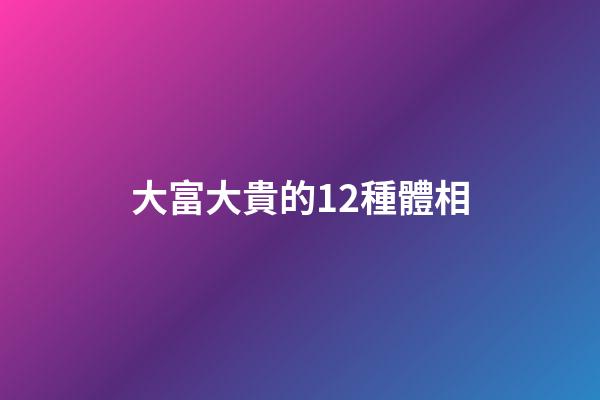 大富大貴的12種體相