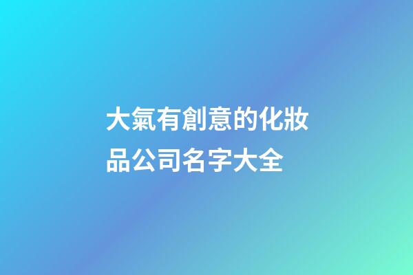 大氣有創意的化妝品公司名字大全-第1張-公司起名-玄機派