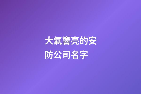 大氣響亮的安防公司名字