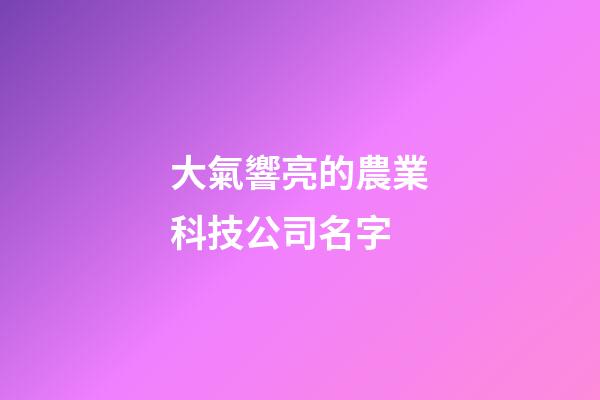大氣響亮的農業科技公司名字
