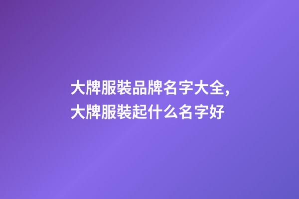 大牌服裝品牌名字大全,大牌服裝起什么名字好-第1張-商標(biāo)起名-玄機(jī)派