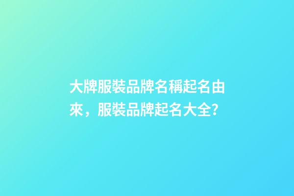 大牌服裝品牌名稱起名由來，服裝品牌起名大全？-第1張-商標起名-玄機派