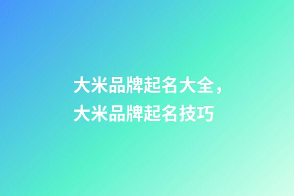 大米品牌起名大全，大米品牌起名技巧-第1張-商標(biāo)起名-玄機(jī)派