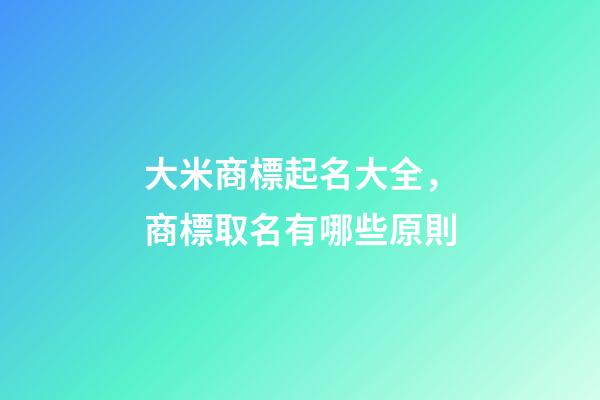 大米商標起名大全，商標取名有哪些原則