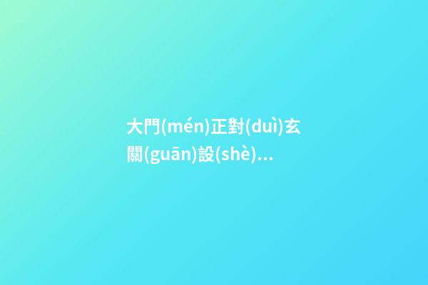 大門(mén)正對(duì)玄關(guān)設(shè)計(jì)有什么風(fēng)水